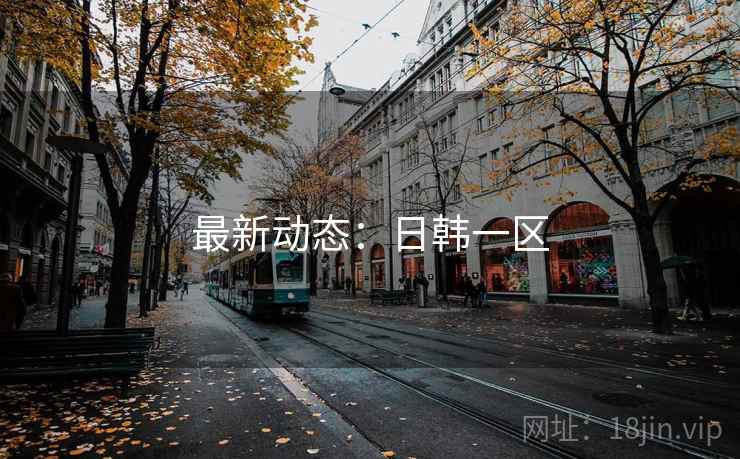 最新动态：日韩一区