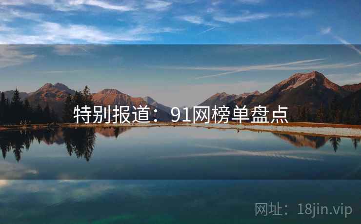 特别报道：91网榜单盘点