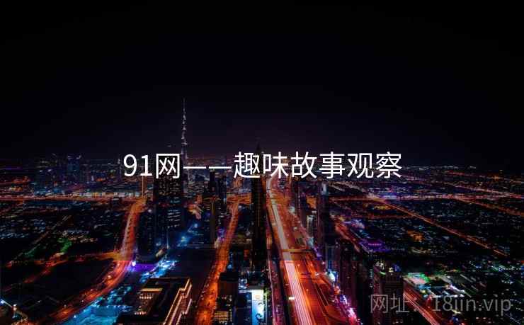 91网——趣味故事观察